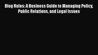 [Read book] Blog Rules: A Business Guide to Managing Policy Public Relations and Legal Issues