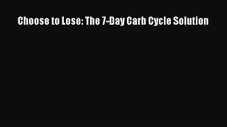 Read Choose to Lose: The 7-Day Carb Cycle Solution Ebook Free