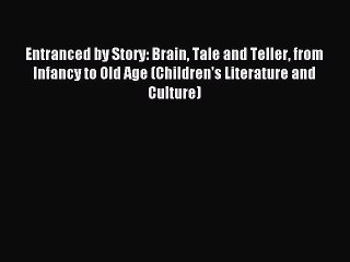 [Read PDF] Entranced by Story: Brain Tale and Teller from Infancy to Old Age (Children's Literature