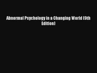 [Read PDF] Abnormal Psychology in a Changing World (9th Edition) Ebook Online