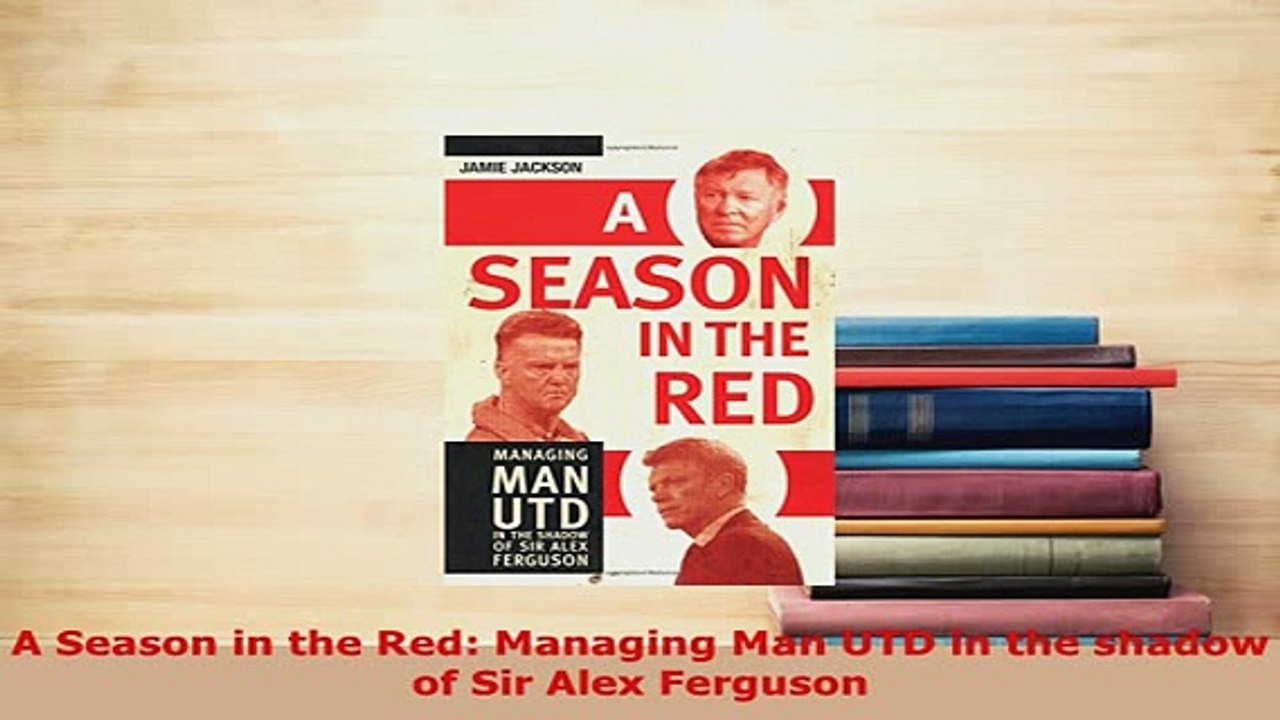 Download  A Season in the Red Managing Man UTD in the shadow of Sir Alex Ferguson  EBook