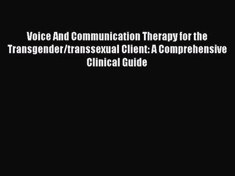 [Read PDF] Voice And Communication Therapy for the Transgender/transsexual Client: A Comprehensive
