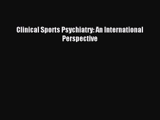 [Read PDF] Clinical Sports Psychiatry: An International Perspective Download Free