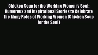 Download Chicken Soup for the Working Woman's Soul: Humorous and Inspirational Stories to Celebrate