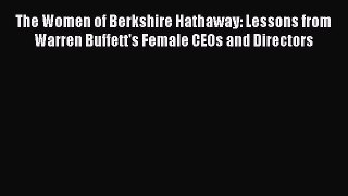 Read The Women of Berkshire Hathaway: Lessons from Warren Buffett's Female CEOs and Directors