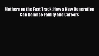 Read Mothers on the Fast Track: How a New Generation Can Balance Family and Careers PDF Free