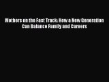 Read Mothers on the Fast Track: How a New Generation Can Balance Family and Careers PDF Free