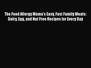 PDF The Food Allergy Mama's Easy Fast Family Meals: Dairy Egg and Nut Free Recipes for Every