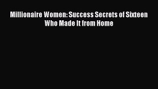 Read Millionaire Women: Success Secrets of Sixteen Who Made It from Home PDF Free