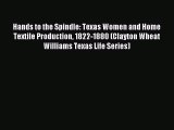 Read Hands to the Spindle: Texas Women and Home Textile Production 1822-1880 (Clayton Wheat