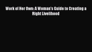 Read Work of Her Own: A Woman's Guide to Creating a Right Livelihood Ebook Free