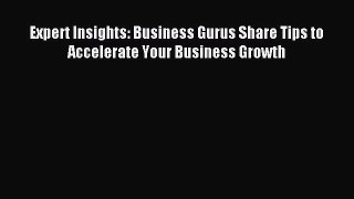 Read Expert Insights: Business Gurus Share Tips to Accelerate Your Business Growth Ebook Free