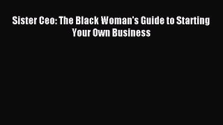 Download Sister Ceo: The Black Woman's Guide to Starting Your Own Business Ebook Online
