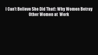Read I Can't Believe She Did That!: Why Women Betray Other Women at  Work PDF Free