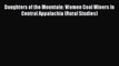 Download Daughters of the Mountain: Women Coal Miners in Central Appalachia (Rural Studies)
