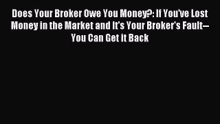 Read Does Your Broker Owe You Money?: If You've Lost Money in the Market and It's Your Broker's