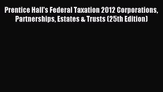 Read Prentice Hall's Federal Taxation 2012 Corporations Partnerships Estates & Trusts (25th