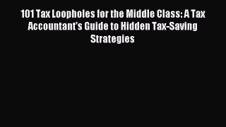 Read 101 Tax Loopholes for the Middle Class: A Tax Accountant's Guide to Hidden Tax-Saving