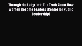 Read Through the Labyrinth: The Truth About How Women Become Leaders (Center for Public Leadership)