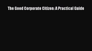 Read The Good Corporate Citizen: A Practical Guide Ebook Free