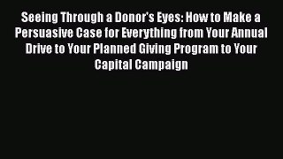 [Read book] Seeing Through a Donor's Eyes: How to Make a Persuasive Case for Everything from