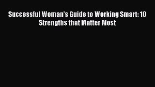 Read Successful Woman's Guide to Working Smart: 10 Strengths that Matter Most PDF Free