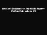[PDF] Enchanted Encounters  Get Your Kiss on Route 66 (Get Your Kicks on Route 66) [Download]