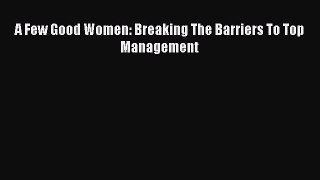 Read A Few Good Women: Breaking The Barriers To Top Management PDF Free