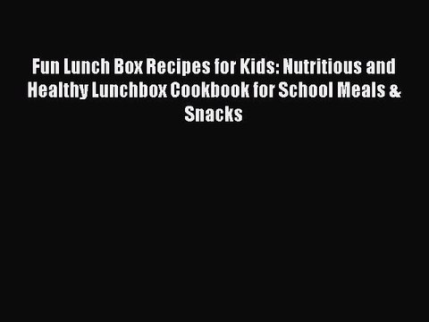 Download Fun Lunch Box Recipes for Kids: Nutritious and Healthy Lunchbox Cookbook for School