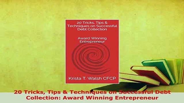 PDF 20 Tricks Tips Techniques on Successful Debt Collection Award Winning Entrepreneur Read Online