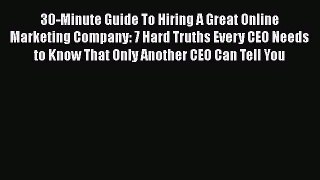 [Read book] 30-Minute Guide To Hiring A Great Online Marketing Company: 7 Hard Truths Every