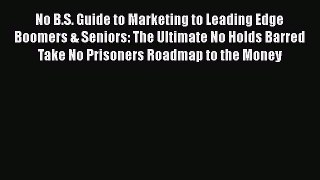 [Read book] No B.S. Guide to Marketing to Leading Edge Boomers & Seniors: The Ultimate No Holds