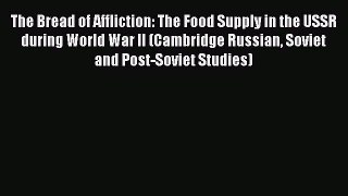 Download The Bread of Affliction: The Food Supply in the USSR during World War II (Cambridge