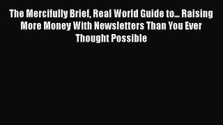 [Read book] The Mercifully Brief Real World Guide to... Raising More Money With Newsletters