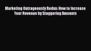 [Read book] Marketing Outrageously Redux: How to Increase Your Revenue by Staggering Amounts