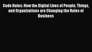 [Read book] Code Halos: How the Digital Lives of People Things and Organizations are Changing