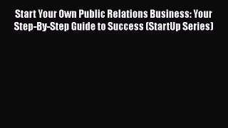[Read book] Start Your Own Public Relations Business: Your Step-By-Step Guide to Success (StartUp