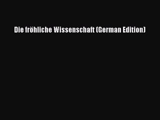 Download Die fröhliche Wissenschaft (German Edition)  Read Online