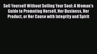 [Read book] Sell Yourself Without Selling Your Soul: A Woman's Guide to Promoting Herself Her
