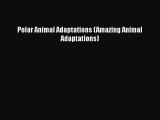 [PDF] Polar Animal Adaptations (Amazing Animal Adaptations) [Download] Full Ebook