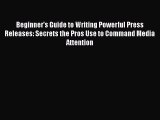 [Read book] Beginner's Guide to Writing Powerful Press Releases: Secrets the Pros Use to Command