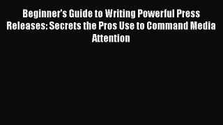 [Read book] Beginner's Guide to Writing Powerful Press Releases: Secrets the Pros Use to Command