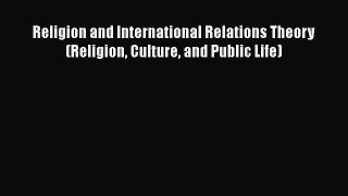 [Read book] Religion and International Relations Theory (Religion Culture and Public Life)