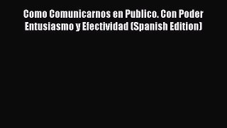 [Read book] Como Comunicarnos en Publico. Con Poder Entusiasmo y Efectividad (Spanish Edition)