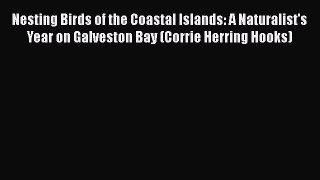 [Download] Nesting Birds of the Coastal Islands: A Naturalist's Year on Galveston Bay (Corrie