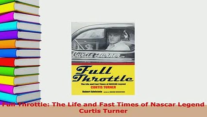 Download  Full Throttle The Life and Fast Times of Nascar Legend Curtis Turner Free Books