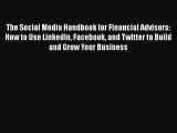 [Read book] The Social Media Handbook for Financial Advisors: How to Use LinkedIn Facebook