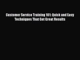 [Read book] Customer Service Training 101: Quick and Easy Techniques That Get Great Results