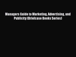 [Read book] Managers Guide to Marketing Advertising and Publicity (Briefcase Books Series)