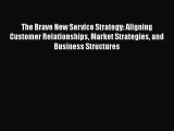 [Read book] The Brave New Service Strategy: Aligning Customer Relationships Market Strategies